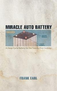 Miracle Auto Battery: A Deep-Cycle Battery for the Twenty-First Century - Frank Earl - cover