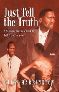 Just Tell the Truth: A Narrative History of Black Men Told from the Inside - Cliff Harrington - cover