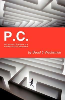 P.C.: A Layman's Guide to the Prostate Cancer Experience - David S Wachsman - cover