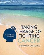 Taking Charge of Fighting Cancer: an easy to use workbook