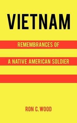 Vietnam: Remembrances of a Native American Soldier - Ron C Wood - cover