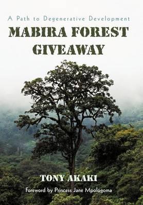 Mabira Forest Giveaway: A Path to Degenerative Development - Tony Akaki - cover