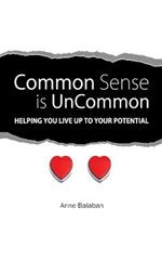Common Sense Is Uncommon: Helping You Live up to Your Potential