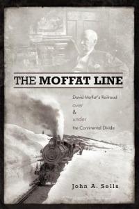 The Moffat Line: David Moffat's Railroad Over and Under the Continental Divide - John a Sells - cover