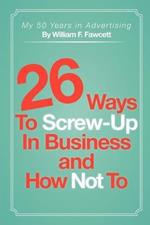 26 Ways To Screw-Up in Business and How Not To