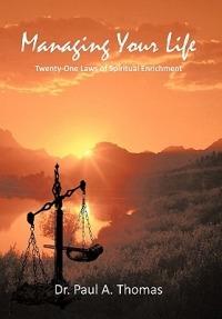 Managing Your Life: Twenty-One Laws of Spiritual Enrichment - Paul A Thomas - cover