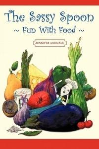 The Sassy Spoon: Fun with Food - Jennifer Arricale - cover