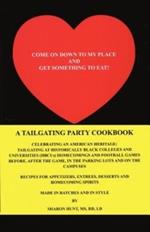Come on Down to My Place and Get Something to Eat!: A Tailgating Party Cookbook