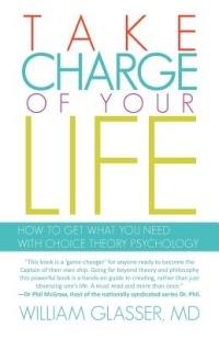 Take Charge of Your Life: How to Get What You Need with Choice-Theory Psychology - William Glasser - cover