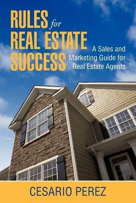 Rules for Real Estate Success: Real Estate Sales and Marketing Guide - C Perez - cover