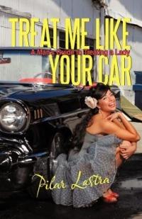 Treat Me Like Your Car: A Man's Guide to Treating a Lady - Pilar Lastra - cover