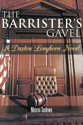 The Barrister's Gavel: A Daxton Longhorn Novel - Nkorni Tankwa - cover