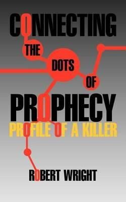 Connecting the Dots of Prophecy: Profile of a Killer - Robert Wright - cover