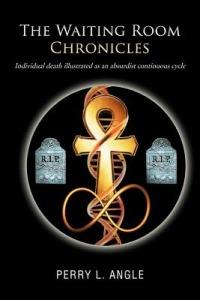 The Waiting Room Chronicles: Individual Death Illustrated as an Absurdist Continuous Cycle - Perry L Angle - cover