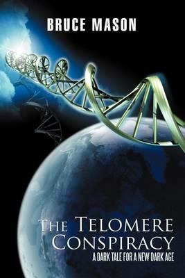 The Telomere Conspiracy: A Dark Tale for a New Dark Age - Bruce Mason - cover