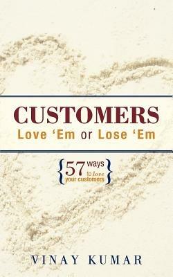 Customers Love 'Em or Lose 'Em: 57 Ways to Love Your Customers - Vinay Kumar - cover