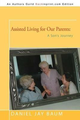 Assisted Living for Our Parents: A Son's Journey - Daniel Jay Baum - cover