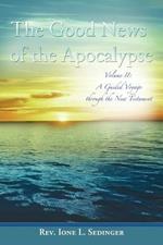The Good News of the Apocalypse: Volume II: A Guided Voyage Through the New Testament
