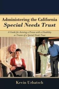 Administering the California Special Needs Trust: A Guide for Assisting a Person with a Disability as Trustee of a Special Needs Trust - Kevin Urbatsch - cover