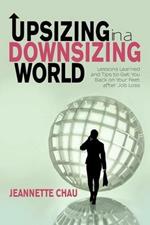 Upsizing in a Downsizing World: Lessons Learned and Tips to Get You Back on Your Feet After Job Loss