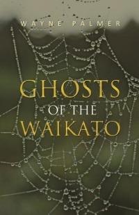 Ghosts of the Waikato - Wayne Palmer - cover