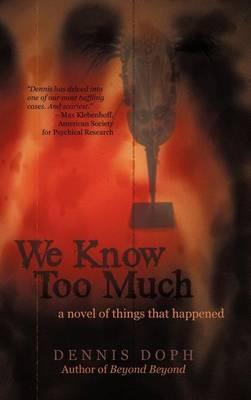 We Know Too Much: A Novel of Things That Happened - Dennis Doph - cover