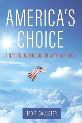 America's Choice: A Nation Under God or Without God - Tad R Callister - cover