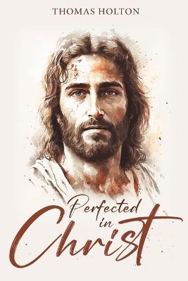 Perfected in Christ - Thomas Holton - cover