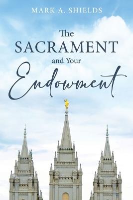 The Sacrament and Your Endowment - Mark Shields - cover