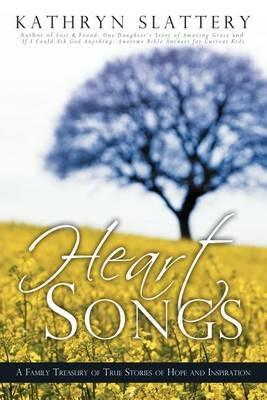 Heart Songs: A Family Treasury of True Stories of Hope and Inspiration - Kathryn Slattery - cover