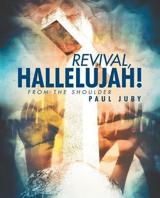 Revival, Hallelujah!: From the Shoulder - Paul Juby - cover