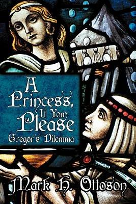 A Princess, If You Please: Gregor's Dilemma - Mark H Ottoson - cover