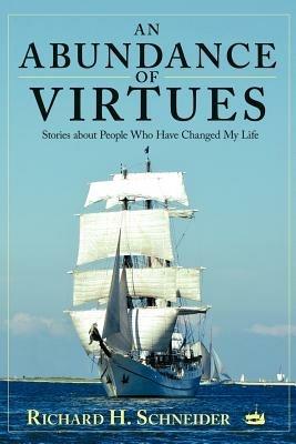An Abundance of Virtues: Stories about People Who Have Changed My Life - Richard H Schneider - cover