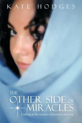 The Other Side of Miracles: Looking at the Miracles of Jesus in a New Way - Kate Hodges - cover