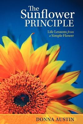 The Sunflower Principle: Life Lessons from a Simple Flower - Donna Austin - cover