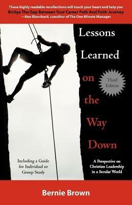 Lessons Learned on the Way Down: A Perspective on Christian Leadership in a Secular World - Bernie Brown - cover