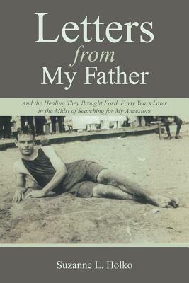 Letters from My Father: And the Healing They Brought Forth Forty Years Later in the Midst of Searching for My Ancestors - Suzanne L Holko - cover