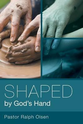 Shaped by God's Hand - Pastor Ralph Olsen - cover