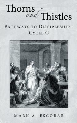Thorns and Thistles: Pathways to Discipleship - Cycle C - Mark A Escobar - cover
