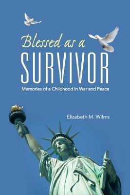 Blessed as a Survivor: Memories of a Childhood in War and Peace - Elizabeth M Wilms - cover