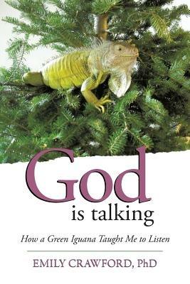 God Is Talking: How a Green Iguana Taught Me to Listen - Emily Crawford - cover