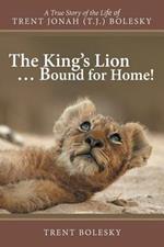 The King's Lion ... Bound for Home!: A True Story of the Life of Trent Jonah (T.J.) Bolesky