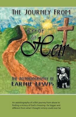The Journey from Error to Heir: An Autobiography of a Life's Journey from Abuse to Finding a Victory of God's Choosing--Far Bigger and Different from What I Thought Victory Could Ever Be - Earnie Lewis - cover