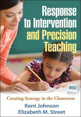 Response to Intervention and Precision Teaching: Creating Synergy in the Classroom - Kent Johnson,Elizabeth M. Street - cover