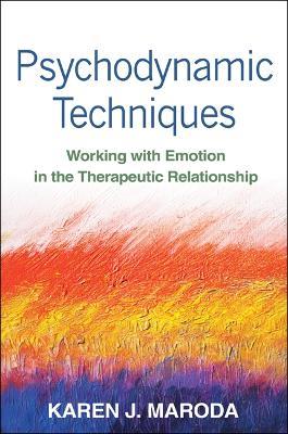 Psychodynamic Techniques, First Edition: Working with Emotion in the Therapeutic Relationship - Karen J. Maroda - cover