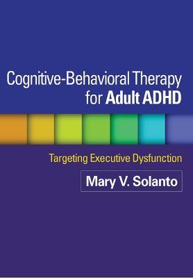 Cognitive-Behavioral Therapy for Adult ADHD: Targeting Executive Dysfunction - Mary V. Solanto,David J. Marks,Jeanette Wasserstein - cover