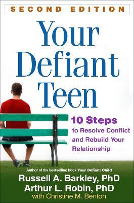 Your Defiant Teen, Second Edition: 10 Steps to Resolve Conflict and Rebuild Your Relationship - Russell A. Barkley,Arthur L. Robin - cover