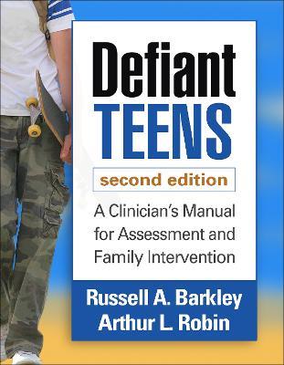 Defiant Teens, Second Edition: A Clinician's Manual for Assessment and Family Intervention - Russell A. Barkley,Arthur L. Robin - cover
