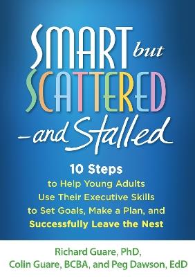 Smart but Scattered--and Stalled: 10 Steps to Help Young Adults Use Their Executive Skills to Set Goals, Make a Plan, and Successfully Leave the Nest - Richard Guare,Colin Guare,Peg Dawson - cover
