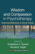 Wisdom and Compassion in Psychotherapy: Deepening Mindfulness in Clinical Practice